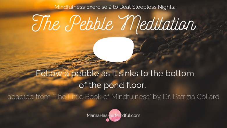 Info graphic that says Mindfulness Exercise 2 to Beat Sleepless Nights: The Pebble Meditation. Follow a pebble as it sinks to the bottom of the pond floor. Adapted from "The Little Book of Mindfulness" by Dr. Patrizia Collard
