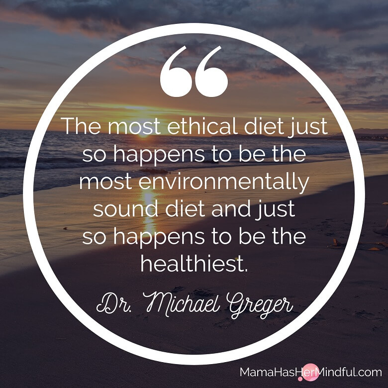 Quote that reads: The most ethical diet just so happens to be the most environmentally sound diet and just so happens to be the healthiest. - Dr. Michael Greger