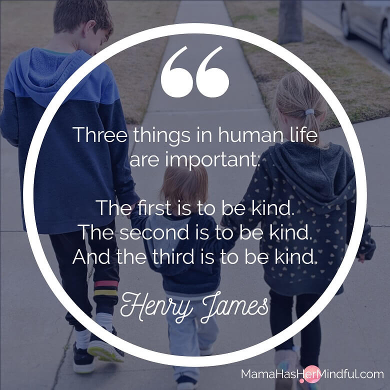 Kindness quote that reads "Three things in human life are important: The first is to be kind. The second is to be kind. And the third is to be kind." by Henry James. There is a photo in the background with three kids holding hands walking down a sidewalk.