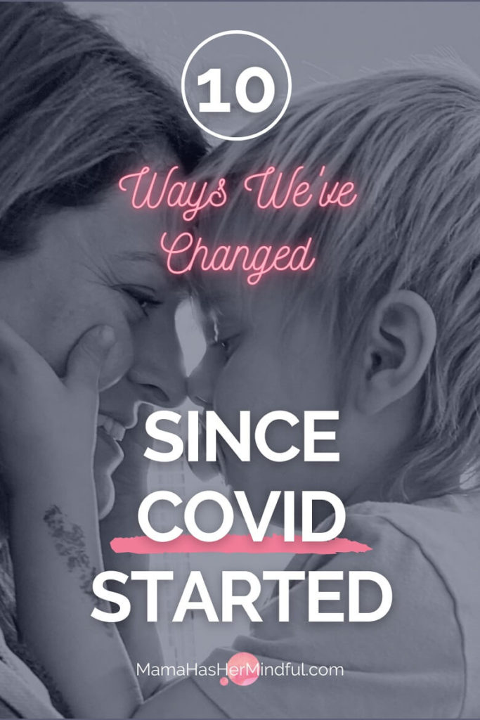 Pin for Pinterest with a photo of a mom and her child touching noses and the child's hands on the mom's cheeks. The text reads 10 Ways We've Changed Since COVID Started. The web address for the post is also included which reads Mama Has Her Mindful dot com
