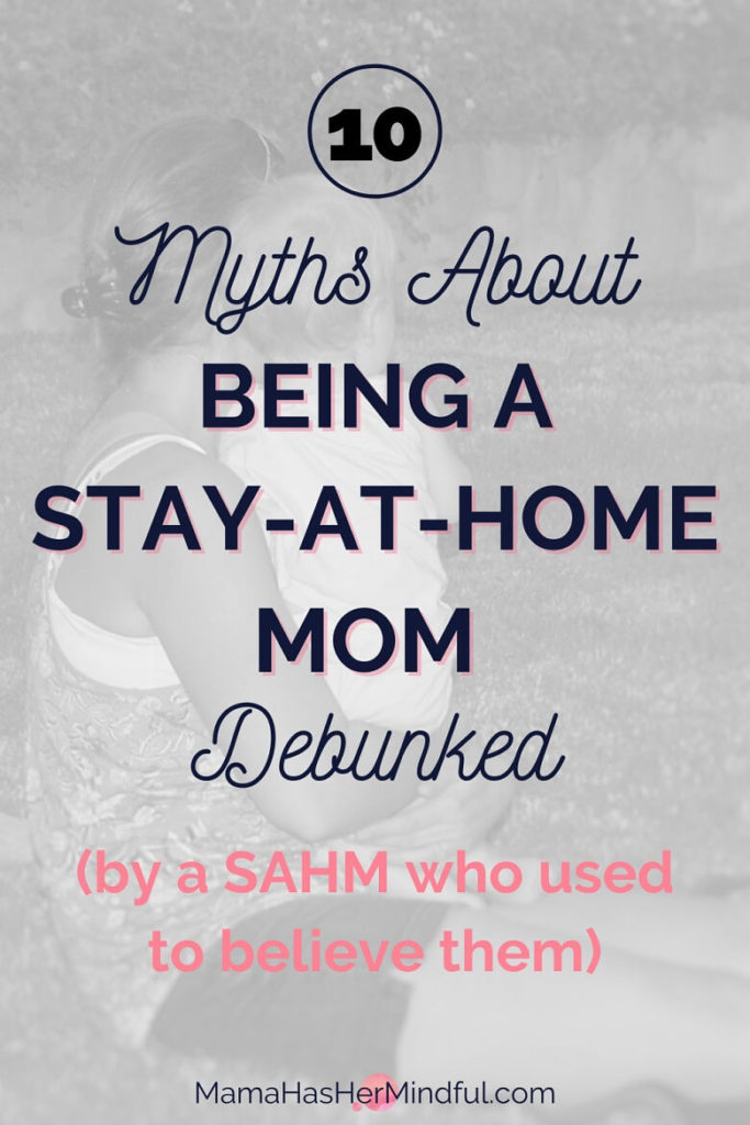 Pin for Pinterest that reads 10 Myths About Being a Stay-at-Home Mom Debunked (by a SAHM who used to believe them) and a photo in the background of a mom holding her baby while sitting on the grass looking away from the camera.