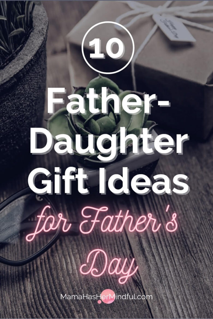 Pin for Pinterest with a succulent, a pair of glasses and a wrapped gift with the words 10 Father-Daughter Gift Ideas for Father's Day and the URL Mama Has Her Mindful dot com.