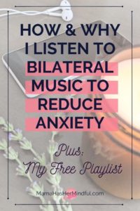 Pin for Pinterest of a phone, headphones, candle and three sprigs of lavender with the words: How and Why I Listen to Bilateral Music to Reduce Anxiety Plus: My Free Playlist and the URL Mama Has Her Mindful dot come.