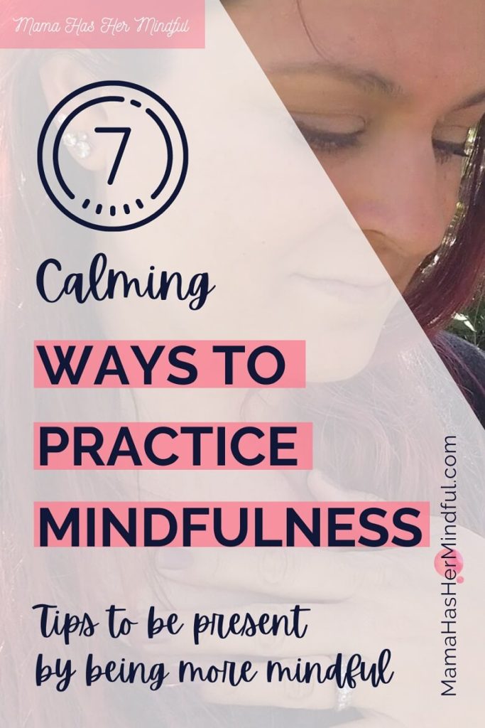 Pin for Pinterest with a woman whose eyes are closed, holding her hand over her chest. The text over the photo reads Mama Has Her Mindful; 7 calming ways to practice mindfulness; tips to be present by being more mindful; and the url mama has her mindful dot com