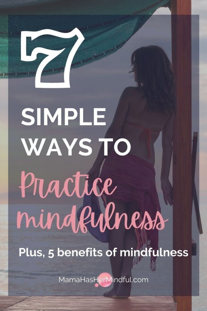 Pin for Pinterest with a woman wearing a bikini top and wrap around her waist, holding a hat and leaning against a post on a pier looking out over open water. The text over the photo reads 7 simple ways to practice mindfulness, plus 5 benefits of mindfulness and the URL mama has her mindful dot com.
