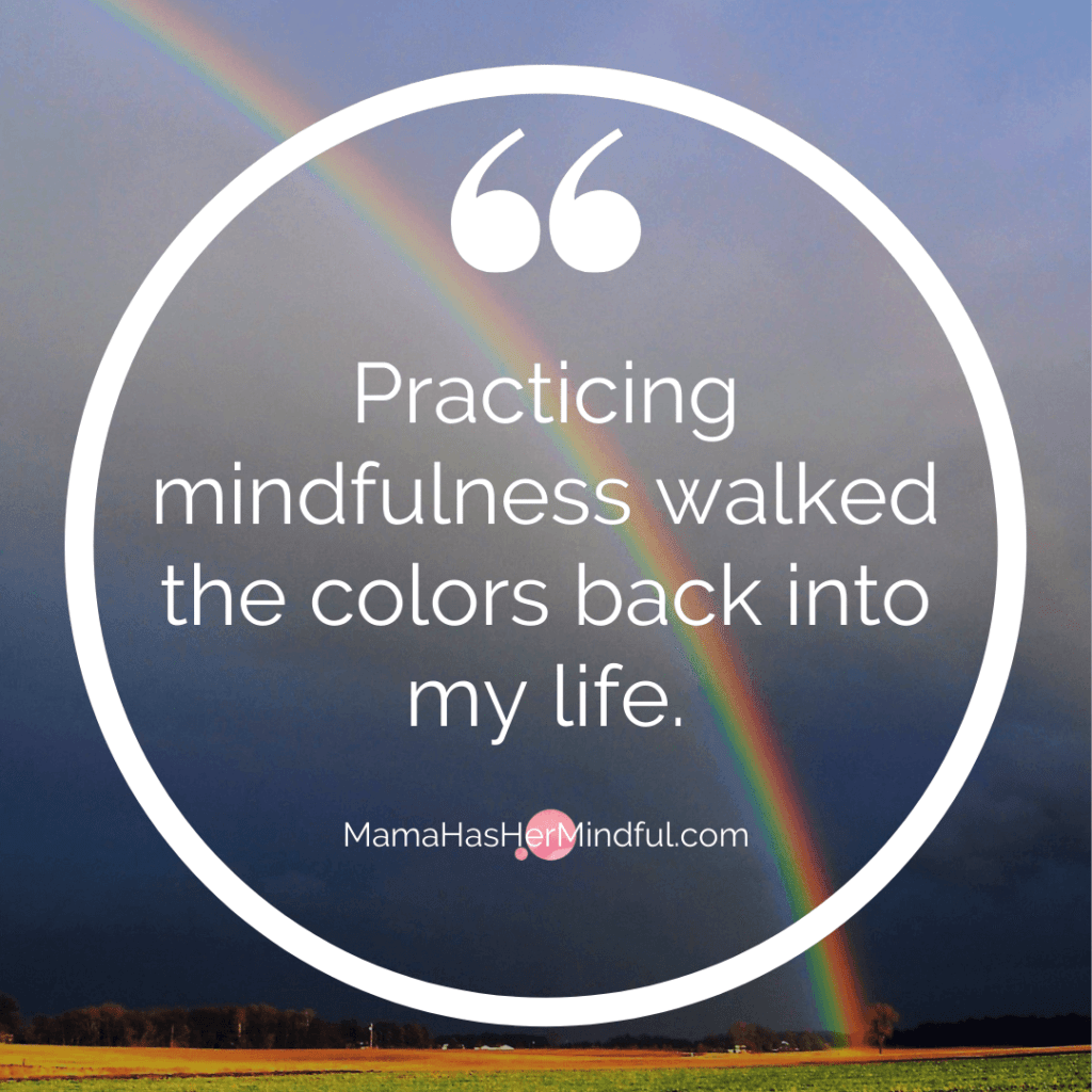 A photo of a rainbow against dark skies and a quote over it that reads Practicing mindfulness walked the colors back into my life.