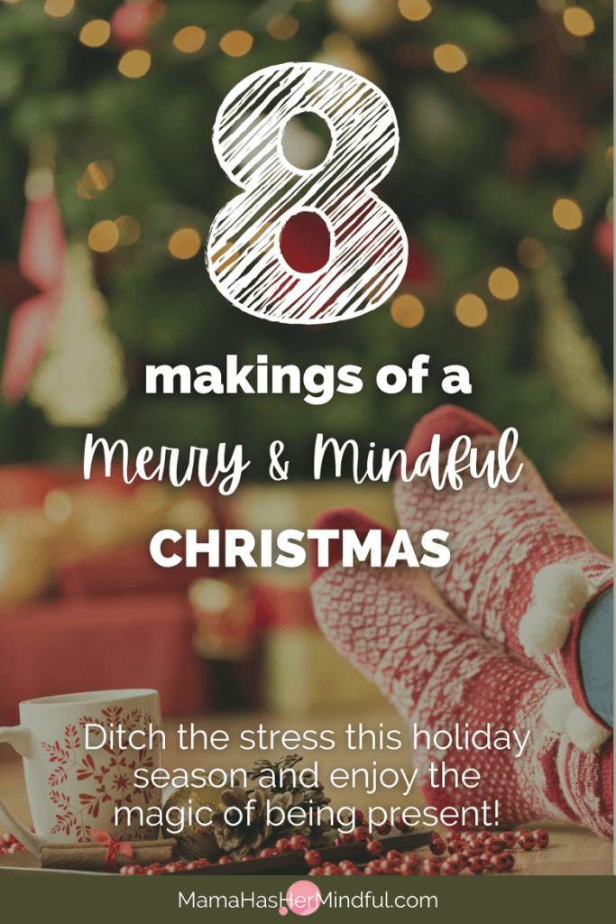A photo of a Christmas tree in the background with a person's feet in cozy winter socks propped up on a table with a mug next to them and some winter decor items. Words over the image read 8 makings of a merry and mindful Christmas - Ditch the stress this holiday season and enjoy the magic of being present! The URL is also listed at the bottom of the page: mama has her mindful dot com.