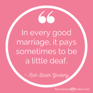 A funny quote about marriage by Ruth Bader Ginsberg that reads, "In every good marriage, it pays sometimes to be a little deaf."