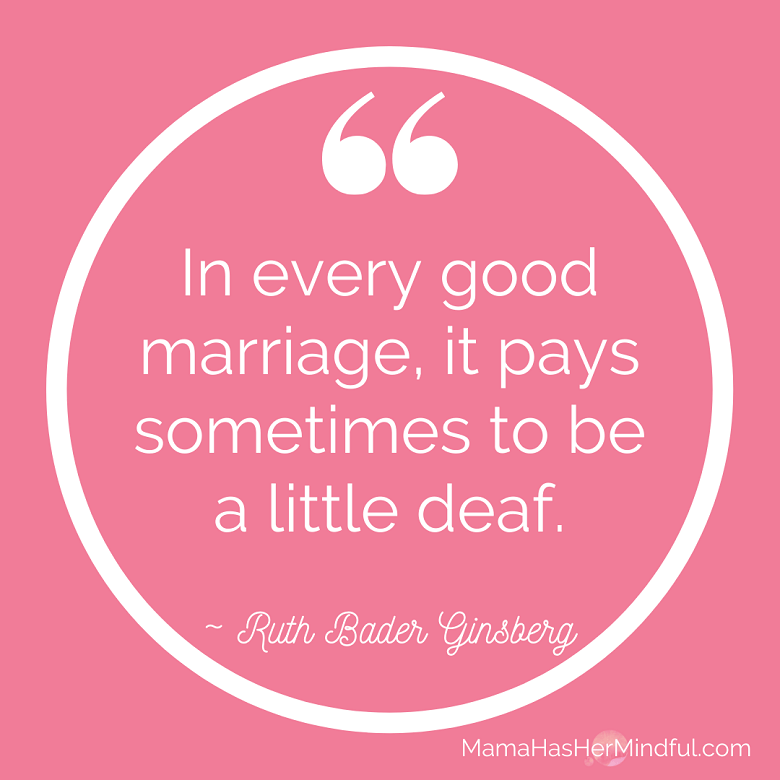 A funny quote about marriage by Ruth Bader Ginsberg that reads, "In every good marriage, it pays sometimes to be a little deaf."