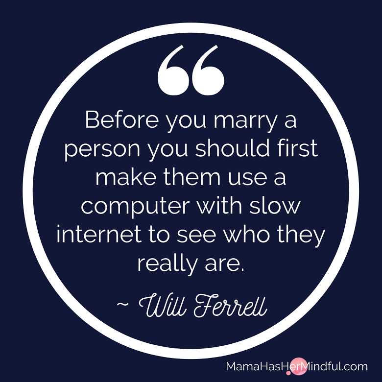 A funny marriage quote from Will Ferrell that reads, "Before you marry a person you should first make them use a computer with slow internet to see who they really are."
