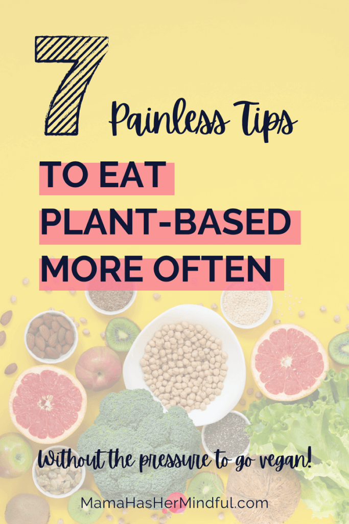 A yellow background with various fruits, vegetables, beans, seeds, and nuts sprinkled all over. Text over the image reads 7 painless tips to eat plant-based more often (without the pressure to go vegan!) And the URL is listed: mama has her mindful dot com.